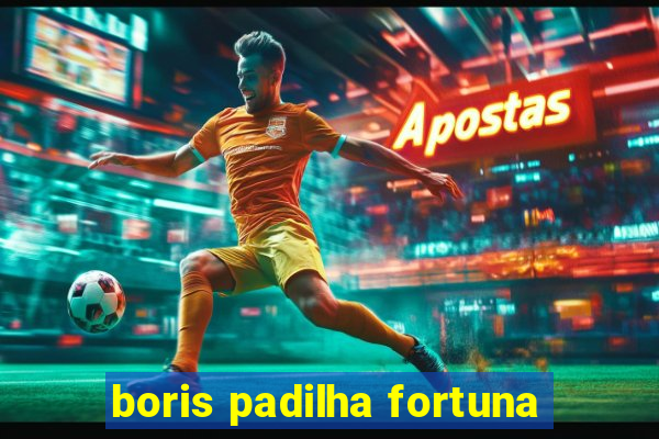 boris padilha fortuna